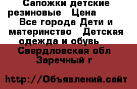 Сапожки детские резиновые › Цена ­ 450 - Все города Дети и материнство » Детская одежда и обувь   . Свердловская обл.,Заречный г.